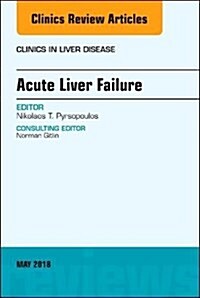 Acute Liver Failure, an Issue of Clinics in Liver Disease: Volume 22-2 (Hardcover)