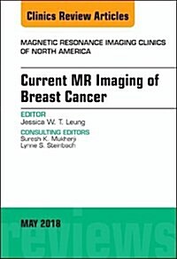 Current MR Imaging of Breast Cancer, an Issue of Magnetic Resonance Imaging Clinics of North America: Volume 26-2 (Hardcover)