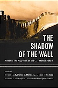 The Shadow of the Wall: Violence and Migration on the U.S.-Mexico Border (Paperback)