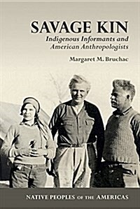 Savage Kin: Indigenous Informants and American Anthropologists (Hardcover)