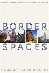 Border Spaces: Visualizing the U.S.-Mexico Frontera (Hardcover)