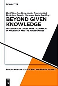 Beyond Given Knowledge: Investigation, Quest and Exploration in Modernism and the Avant-Gardes (Hardcover)