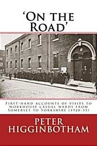 On the Road: First-Hand Accounts of Visits to Workhouse Casual Wards from Somerset to Yorkshire (1928-35) (Paperback)