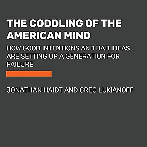 The Coddling of the American Mind: How Good Intentions and Bad Ideas Are Setting Up a Generation for Failure (Audio CD)