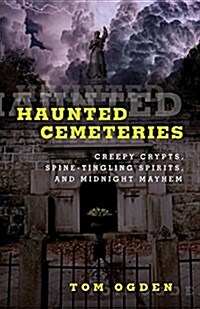 Haunted Cemeteries: Creepy Crypts, Spine-Tingling Spirits, and Midnight Mayhem (Paperback, 2)