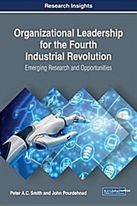 Organizational Leadership for the Fourth Industrial Revolution: Emerging Research and Opportunities (Hardcover)