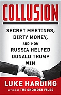 Collusion: Secret Meetings, Dirty Money, and How Russia Helped Donald Trump Win (Paperback)