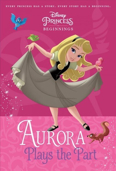 Disney Princess Beginnings: Aurora Plays the Part (Disney Princess) (Library Binding)