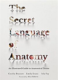 The Secret Language of Anatomy: An Illustrated Guide to the Origins of Anatomical Terms (Hardcover)