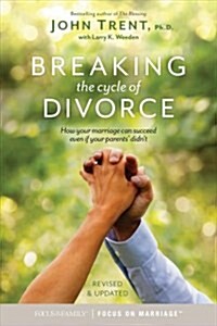 Breaking the Cycle of Divorce: How Your Marriage Can Succeed Even If Your Parents Didnt (Paperback)