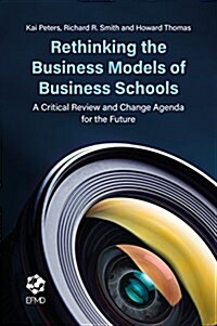 Rethinking the Business Models of Business Schools : A Critical Review and Change Agenda for the Future (Hardcover)