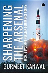 Sharpening the Arsenal: Indias Evolving Nuclear Deterrence Policy (Hardcover)