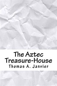 The Aztec Treasure-house (Paperback)