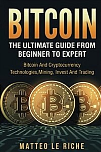 Bitcoin: The Ultimate Guide from Beginner to Expert: Bitcoin and Cryptocurrency (Paperback)
