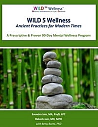 Wild 5 Wellness Ancient Practices for Modern Times: A Prescriptive & Proven 90-Day Mental Wellness Program (Paperback)
