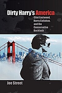 Dirty Harrys America: Clint Eastwood, Harry Callahan, and the Conservative Backlash (Paperback)