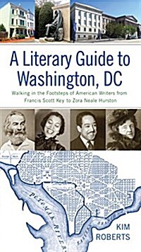 A Literary Guide to Washington, DC: Walking in the Footsteps of American Writers from Francis Scott Key to Zora Neale Hurston (Hardcover)