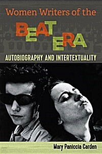 Women Writers of the Beat Era: Autobiography and Intertextuality (Hardcover)