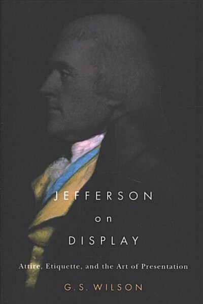 Jefferson on Display: Attire, Etiquette, and the Art of Presentation (Hardcover)