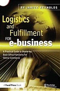 Logistics and Fulfillment for e-business : A Practical Guide to Mastering Back Office Functions for Online Commerce (Hardcover)