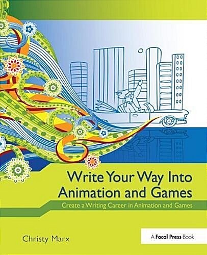 Write Your Way into Animation and Games : Create a Writing Career in Animation and Games (Hardcover)