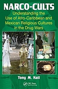Narco-Cults : Understanding the Use of Afro-Caribbean and Mexican Religious Cultures in the Drug Wars (Hardcover)