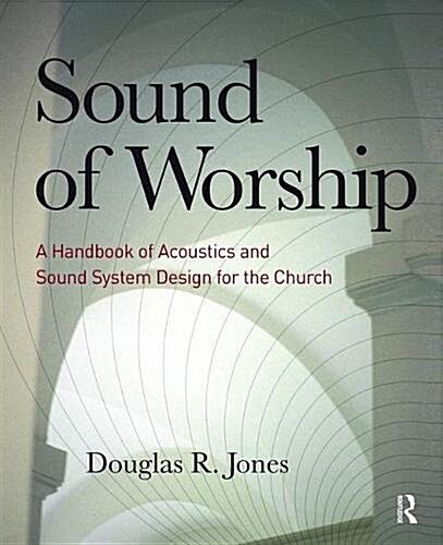 Sound of Worship : A Handbook of Acoustics and Sound System Design for the Church (Hardcover)