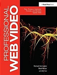 Professional Web Video : Plan, Produce, Distribute, Promote and Monetize Quality Video (Hardcover)