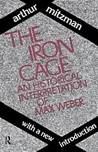 The Iron Cage : Historical Interpretation of Max Weber (Hardcover)