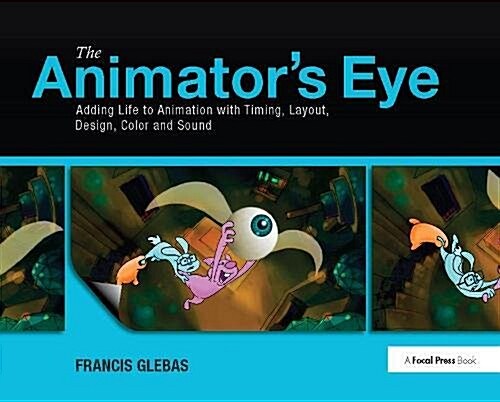 The Animators Eye : Adding Life to Animation with Timing, Layout, Design, Color and Sound (Hardcover)