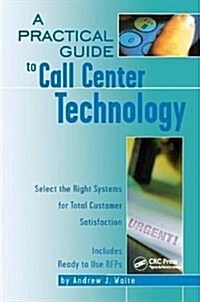 A Practical Guide to Call Center Technology : Select the Right Systems for Total Customer Satisfaction (Hardcover)