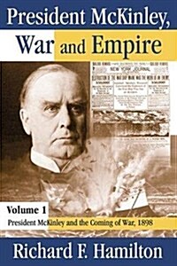 President McKinley, War and Empire : President McKinley and the Coming of War, 1898 (Paperback)