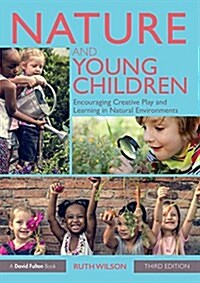 Nature and Young Children : Encouraging Creative Play and Learning in Natural Environments (Paperback, 3 ed)