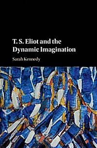 T. S. Eliot and the Dynamic Imagination (Hardcover)