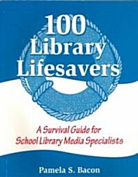 100 Library Lifesavers: A Survival Guide for School Library Media Specialists (Paperback)