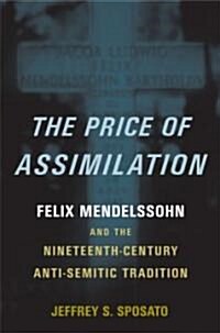 The Price of Assimilation: Felix Mendelssohn and the Nineteenth-Century Anti-Semitic Tradition (Hardcover)