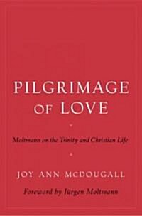 Pilgrimage of Love: Moltmann on the Trinity and Christian Life (Hardcover)