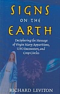 Signs on the Earth: Deciphering the Message of Virgin Mary Apparitions, UFO Encounters, and Crop Circles                                               (Paperback)