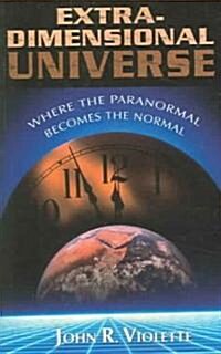 The Extra-Dimensional Universe: Where the Paranormal Becomes the Normal (Paperback)