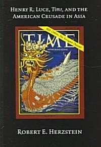 Henry R. Luce, Time, and the American Crusade in Asia (Hardcover)
