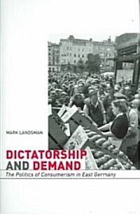 Dictatorship and Demand: The Politics of Consumerism in East Germany (Hardcover)