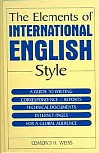 The Elements of International English Style : A Guide to Writing Correspondence, Reports, Technical Documents, and Internet Pages for a Global Audienc (Hardcover)