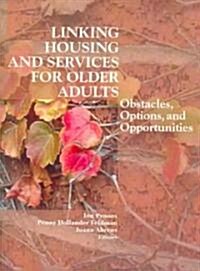 Linking Housing and Services for Older Adults: Obstacles, Options, and Opportunities (Paperback)