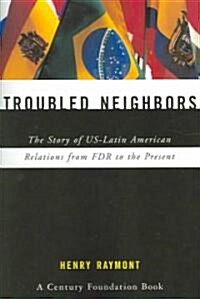 Troubled Neighbors: The Story of Us-Latin American Relations from FDR to the Present (Paperback)