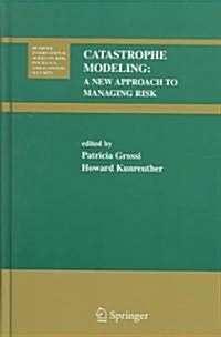 Catastrophe Modeling: A New Approach to Managing Risk (Hardcover, 2005)