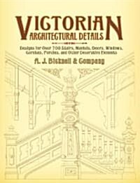 Victorian Architectural Details: Designs for Over 700 Stairs, Mantels, Doors, Windows, Cornices, Porches, and Other Decorative Elements (Paperback)