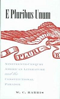 E Pluribus Unum: Nineteenth-Century American Literature and the Constitutional Paradox (Hardcover)