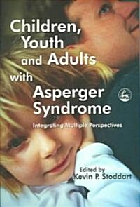 Children, Youth and Adults with Asperger Syndrome : Integrating Multiple Perspectives (Paperback)