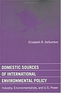 Domestic Sources of International Environmental Policy: Industry, Environmentalists, and U.S. Power (Paperback)