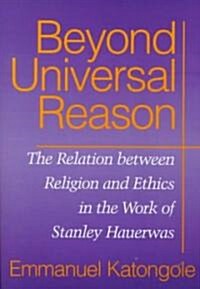 [중고] Beyond Universal Reason: The Relation between Religion and Ethics in the Work of Stanley Hauerwas (Paperback)